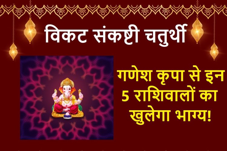 विकट संकष्टी चतुर्थी: 5 राशिवालों पर रहेगी गणेश कृपा, खुल सकती है किस्मत